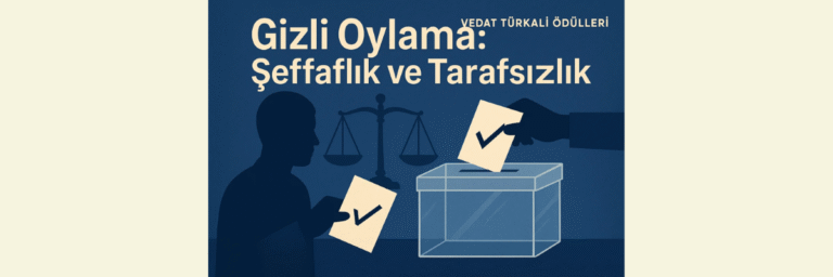 Gizli Oylama Şeffaflık ve Tarafsızlık